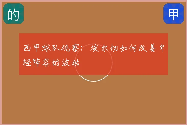 西甲球队观察：埃尔切如何改善年轻阵容的波动