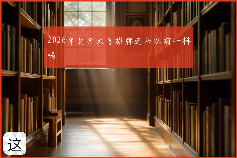 2026年打开大亨棋牌还和以前一样吗